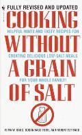 Cooking Without a Grain of Salt Helpful Hints & Tasty Recipes for Creating Delicious Low Salt Meals for Your Whole Family