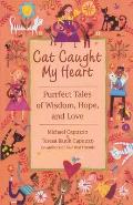 Cat Caught My Heart: Purrfect Tales of Wisdom, Hope, and Love