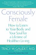 Consciously Female How to Listen to Your Body & Your Soul for a Lifetime of Healthier Living
