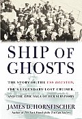 Ship of Ghosts The Story of the USS Houston FDRs Legendary Lost Cruiser & the Epic Saga of Her Survivors