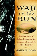 War on the Run The Epic Story of Robert Rogers & the Conquest of Americas First Frontier