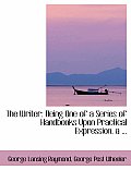 The Writer: Being One of a Series of Handbooks Upon Practical Expression, a ...