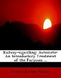 Railway-Signalling: Automatic: An Introductory Treatment of the Purposes ...