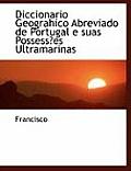 Diccionario Geograhico Abreviado de Portugal E Suas Possessa Es Ultramarinas
