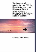 Sydney and Melbourne: With Remarks on the Present State and Future Prospects of New South Wales (Large Print Edition)
