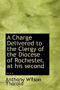 A Charge Delivered to the Clergy of the Diocese of Rochester, at His Second ...