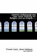 Goethes Selbstzeugnisse A1/4ber Seine Stellung Zur Religion Und Zu Religiaps ...