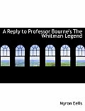 A Reply to Professor Bourne's the Whitman Legend