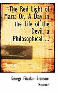 The Red Light of Mars: Or, a Day in the Life of the Devil, a Philosophical ...
