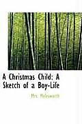 A Christmas Child: A Sketch of a Boy-Life