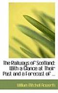 The Railways of Scotland: With a Glance at Their Past and a Forecast of ...