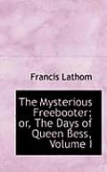 The Mysterious Freebooter; Or, the Days of Queen Bess, Volume I
