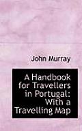 A Handbook for Travellers in Portugal: With a Travelling Map