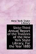 Sixty-Third Annual Report of the Trustees of the New York State Library, for the Year 1880