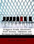 Religious Truth, Illustrated from Science, Addresses and Sermons on Special Occassions