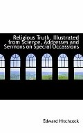 Religious Truth, Illustrated from Science, Addresses and Sermons on Special Occassions