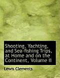 Shooting, Yachting, and Sea-Fishing Trips, at Home and on the Continent, Volume II