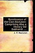 Renaissance of the Clan MacLean: Comprising Also a History Od Dubhaird ...
