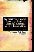 French Forests and Forestry: Tunisia, Algeria, Corsica, with a Translation ...