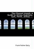 The Channel Islands: A Guide to Jersey, Guernsey, Sark, Herm, Jethou ... (Large Print Edition)
