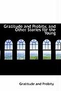 Gratitude and Probity, and Other Stories for the Young