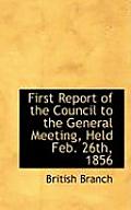 First Report of the Council to the General Meeting, Held Feb. 26th, 1856