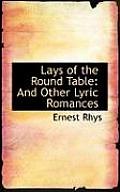 Lays of the Round Table: And Other Lyric Romances