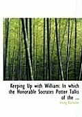 Keeping Up with William: In Which the Honorable Socrates Potter Talks of the ... (Large Print Edition)