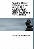 Banking Under Difficulties: Or, Life on the Goldfields of Victoria, New South Wales and New Zealand (Large Print Edition)