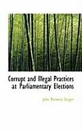 Corrupt and Illegal Practices at Parliamentary Elections