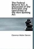 The Federal Reserve ACT: A Discussion of the Principles and Operations of the New Banking ACT (Large Print Edition)
