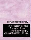 The History of the Church of North Middleborough, Massachusetts: In Six ... (Large Print Edition)