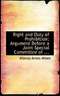 Right and Duty of Prohibition: Argument Before a Joint Special Committee of ...