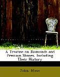 A Treatise on Diamonds and Precious Stones, Including Their History--Natural ...