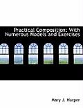 Practical Composition: With Numerous Models and Exercises (Large Print Edition)