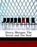 Henry Morgan; Or, the Sower and the Seed