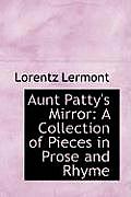 Aunt Patty's Mirror: A Collection of Pieces in Prose and Rhyme
