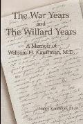 The War Years and The Willard Years: A Memoir of William H. Kauffman, M.D.