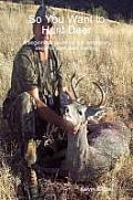 So You Want to Hunt Deer A beginner's guide for the necessary steps to start deer hunting