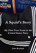 A Squid's Story My First Four Years in the United States Navy