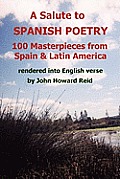 A Salute To Spanish Poetry: 100 Masterpieces from Spain & Latin America rendered into English verse