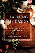 Learning the Basics: A Home Cook's Guide to the Kitchen: A step-by-step guide to learning the basics