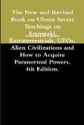 The New and Revised Book on Ulema Secret Teachings on Anunnaki, Extraterrestrials, UFOs, Alien Civilizations and How to Acquire Paranormal Powers. 4th