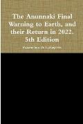 The Anunnaki Final Warning to Earth, and their Return in 2022. 5th Edition
