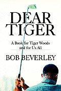 Dear Tiger: A Book for Tiger Woods and for Us All