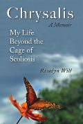Chrysalis: A Memoir My Life Beyond the Cage of Scoliosis