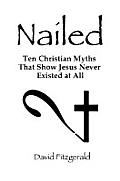 Nailed Ten Christian Myths That Show Jesus Never Existed at All