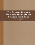 The Strategic Planning Workbook and Guide For Financial Institutions