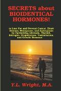 Secrets about Bioidentical Hormones to Lose Fat and Prevent Cancer, Heart Disease, Menopause, and Andropause, by Optimizing Adrenals, Thyroid, Estroge