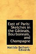 East of Paris: Sketches in the Gactinais, Bourbonnais, and Champagne